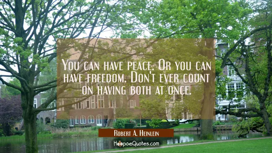 You can have peace. Or you can have freedom. Don&#039;t ever count on having both at once. Robert A. Heinlein Quotes
