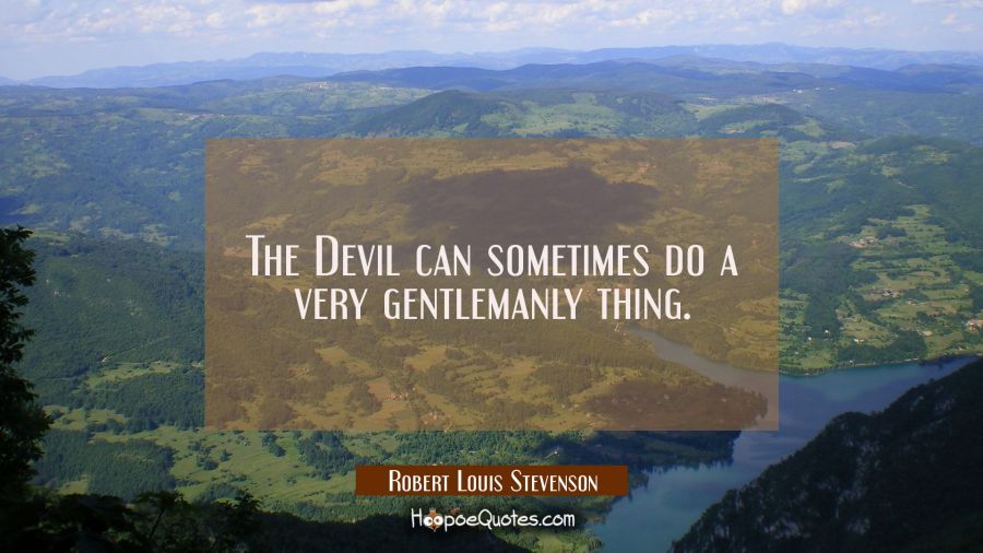 The Devil can sometimes do a very gentlemanly thing. Robert Louis Stevenson Quotes