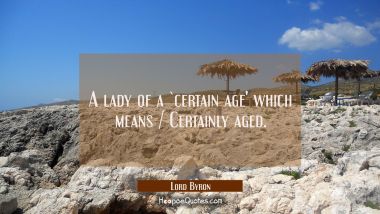 A lady of a `certain age&#039; which means / Certainly aged.