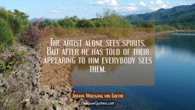 The artist alone sees spirits. But after he has told of their appearing to him everybody sees them.
