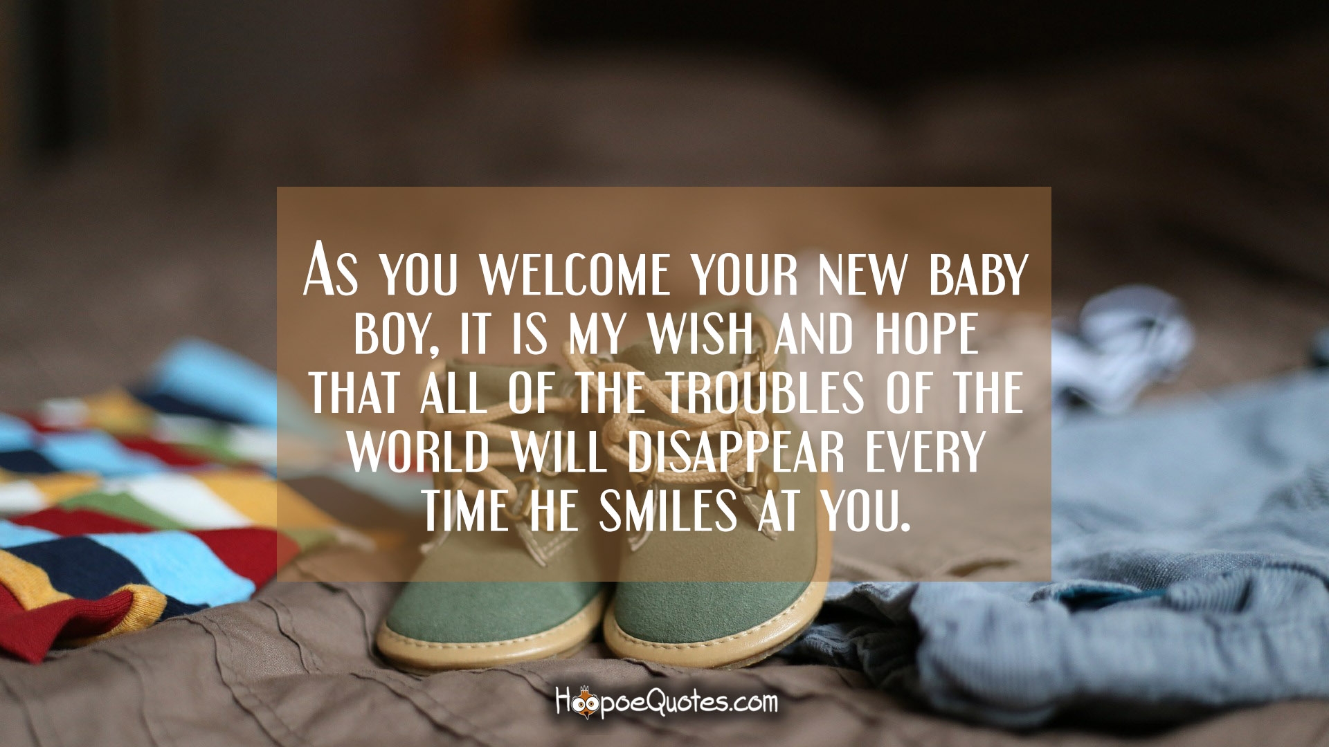 As you your new baby boy, it is my wish and hope