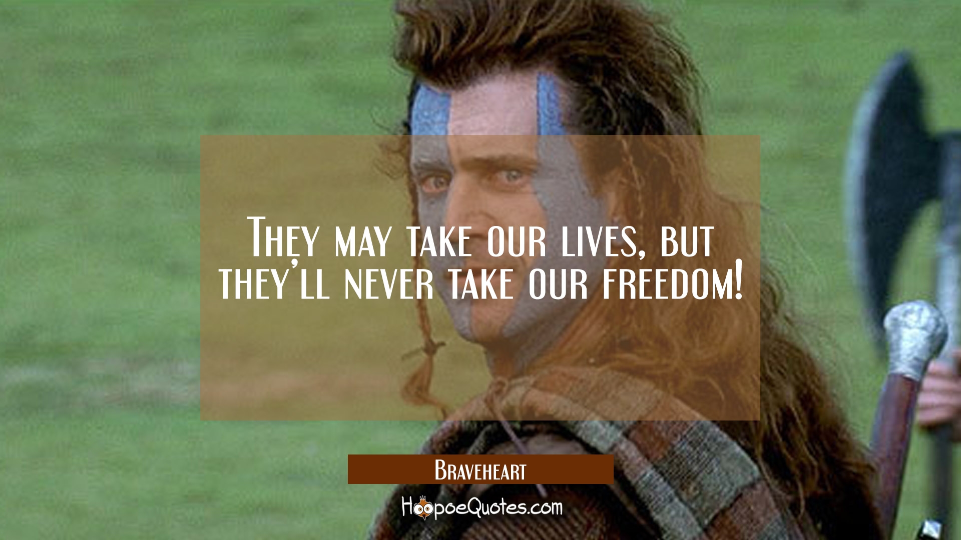 They may take our lives, but they'll never take our freedom! - HoopoeQuotes